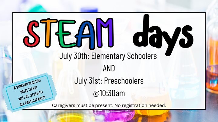 July 30th for Elementary Schoolers and July 31st for Preschoolers+ @10:30 Stations will be set up representing each STEAM topic for interactive fun. Caregivers must be present. No registration require