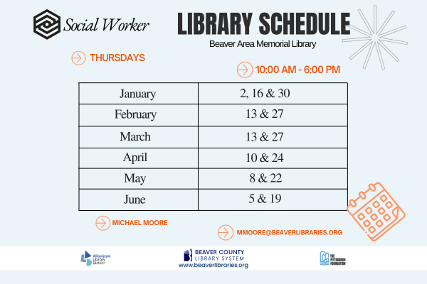 Social Worker Library ScheduleBeaver Area Memorial LibraryMondays - 10:00 AM - 6:00 PMJanuary: 2, 16 and 30February: 13 and 27March: 13 and 27April: 10 and 24Mary: 8 and 22June: 5 and 19Michael Moore