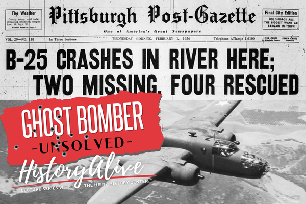 Ghost Bomber. Unsolved. History Alive. Lecture Series with the Heinz History Center