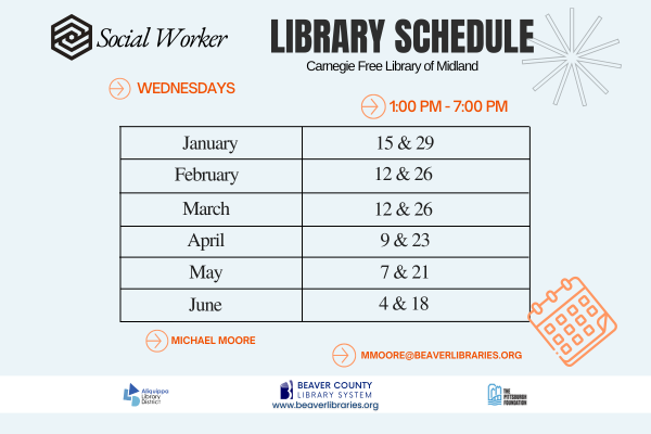 Social Worker Library ScheduleCarnegie Free Library of MidlandMondays - 1:00 PM - 7:00 PMJanuary: 15 and 29February: 12 and 26March: 12 and 26April: 9 and 23Mary: 7 and 21June: 4 and 18Michael Moore