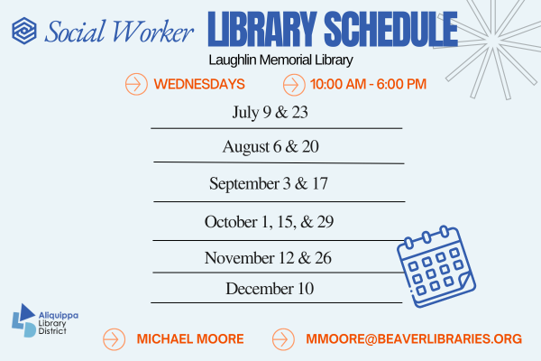Social Worker Library ScheduleLaughlin Memorial LibraryMondays - 10:00 AM - 6:00 PMJanuary: 8 and 22February: 5 and 19March: 5 and 19April: 2, 16 and 30Mary: 14 and 28June: 11 and 25Michael Moore